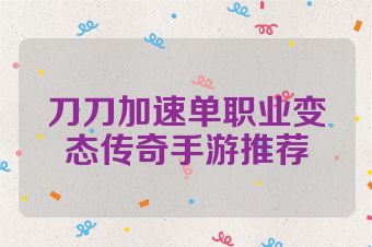 刀刀加速单职业变态传奇手游推荐