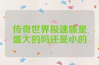 传奇世界极速版是盛大的吗还是小的