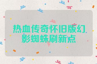 热血传奇怀旧版幻影蜘蛛刷新点