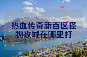 热血传奇新百区怪物攻城在哪里打