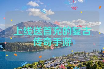 上线送首充的复古传奇手游