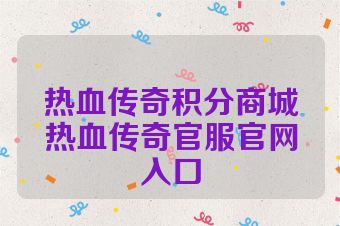 热血传奇积分商城热血传奇官服官网入口