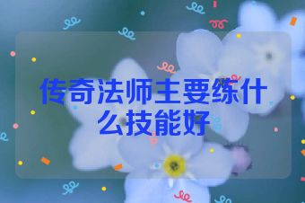 传奇法师主要练什么技能好