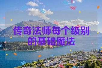 传奇法师每个级别的基础魔法