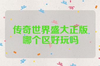 传奇世界盛大正版哪个区好玩吗