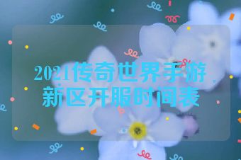 2021传奇世界手游新区开服时间表