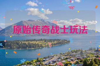 原始传奇战士玩法