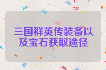 三国群英传装备以及宝石获取途径