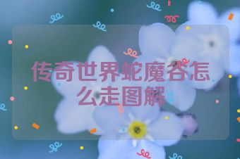 传奇世界蛇魔谷怎么走图解