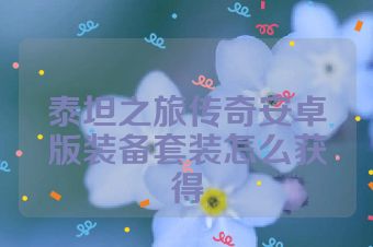 泰坦之旅传奇安卓版装备套装怎么获得