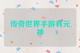 传奇世界手游有元神