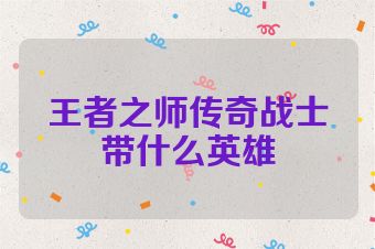 王者之师传奇战士带什么英雄