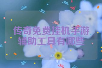 传奇免费挂机手游辅助工具有哪些