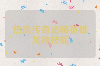 热血传奇法师英雄龙神技能