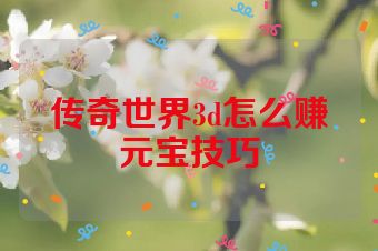 传奇世界3d怎么赚元宝技巧