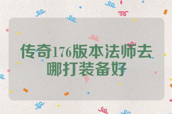 传奇176版本法师去哪打装备好