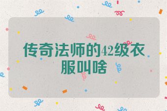 传奇法师的42级衣服叫啥