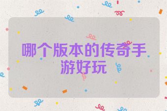 哪个版本的传奇手游好玩