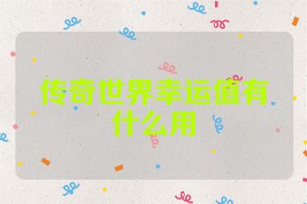 传奇世界幸运值有什么用