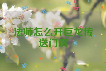 法师怎么开巨龙传送门啊