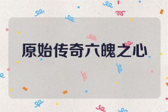 原始传奇六魄之心