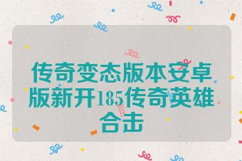传奇变态版本安卓版新开185传奇英雄合击
