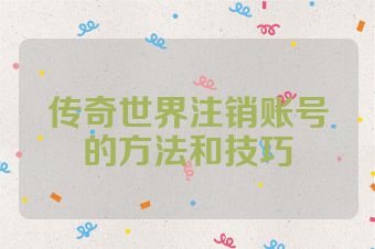 传奇世界注销账号的方法和技巧