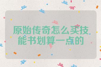 原始传奇怎么买技能书划算一点的
