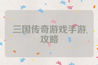 三国传奇游戏手游攻略