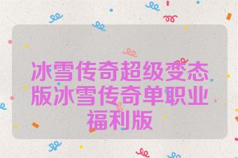 冰雪传奇超级变态版冰雪传奇单职业福利版