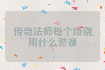 传奇法师每个级别用什么装备