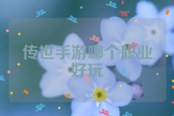 传世手游哪个职业好玩