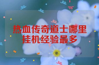 热血传奇道士哪里挂机经验最多
