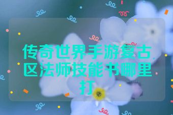 传奇世界手游复古区法师技能书哪里打