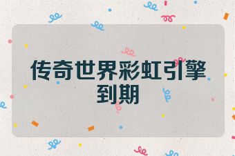 传奇世界彩虹引擎到期