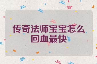 传奇法师宝宝怎么回血最快