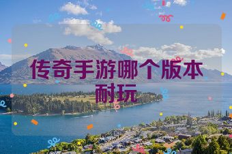 传奇手游哪个版本耐玩