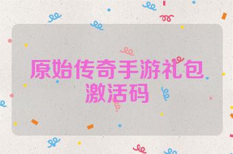 原始传奇手游礼包激活码