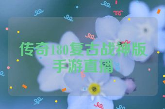 传奇180复古战神版手游直播