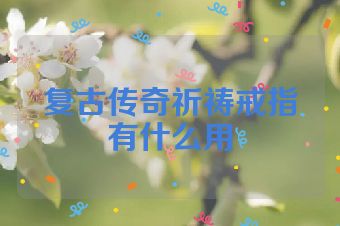 复古传奇祈祷戒指有什么用