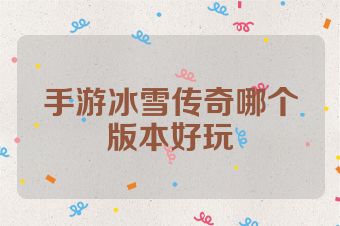 手游冰雪传奇哪个版本好玩