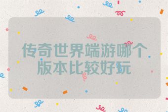 传奇世界端游哪个版本比较好玩
