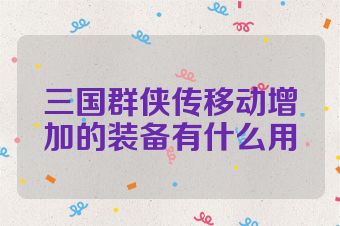 三国群侠传移动增加的装备有什么用
