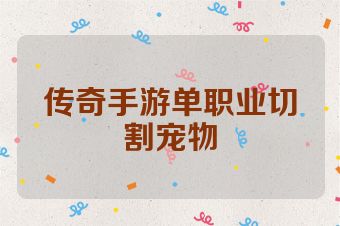 传奇手游单职业切割宠物