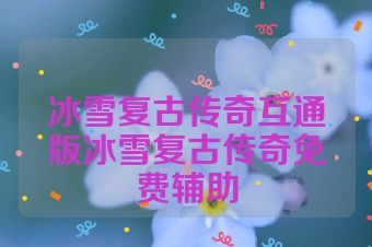 冰雪复古传奇互通版冰雪复古传奇免费辅助