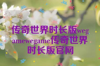传奇世界时长版wegamewegame传奇世界时长版官网