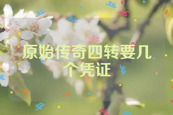 原始传奇四转要几个凭证
