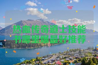 热血传奇道士技能书哪里爆最好推荐