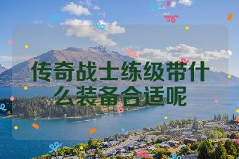 传奇战士练级带什么装备合适呢