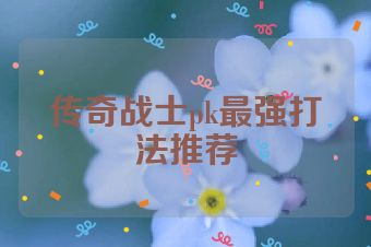传奇战士pk最强打法推荐